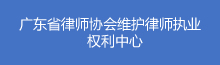 广东省律师协会维护律师执业权利中心